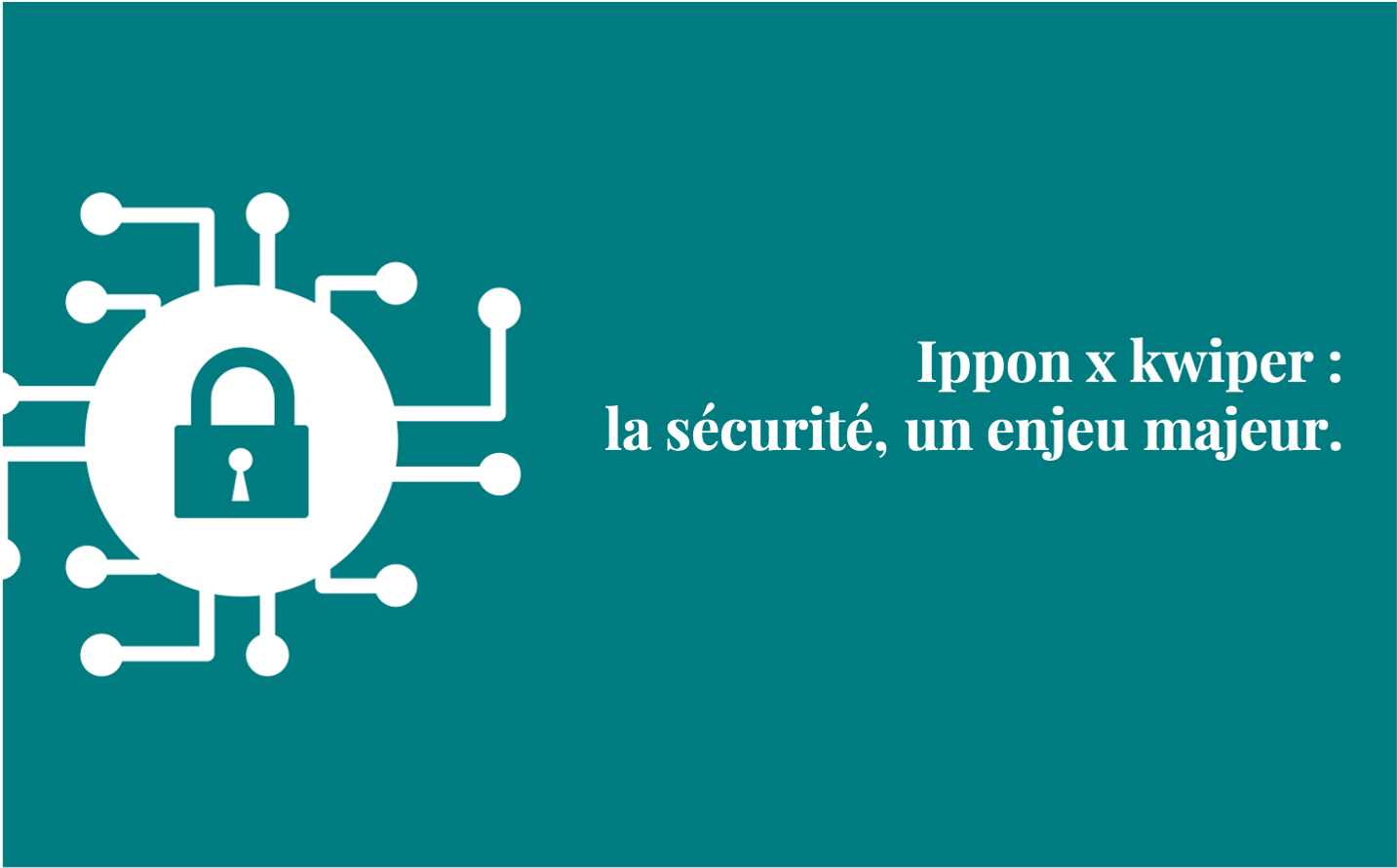 Ippon x kwiper : la sécurité, un enjeu majeur