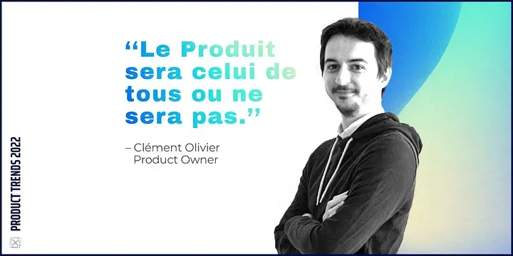 Product Trends : “Le Produit sera celui de tous ou ne sera pas.” (1/7)